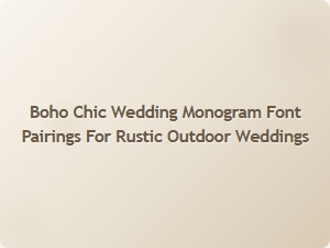 Boho Chic Wedding Monogram Font Pairings for Rustic Outdoor Elegance