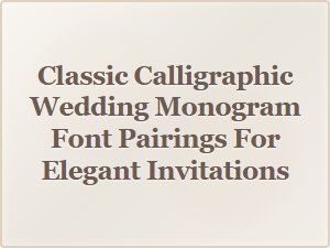 Elegant Font Pairings for Classic Calligraphic Wedding Invitations
