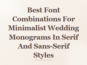 Elegant Serif and Sans-Serif Pairings for Minimalist Wedding Monograms